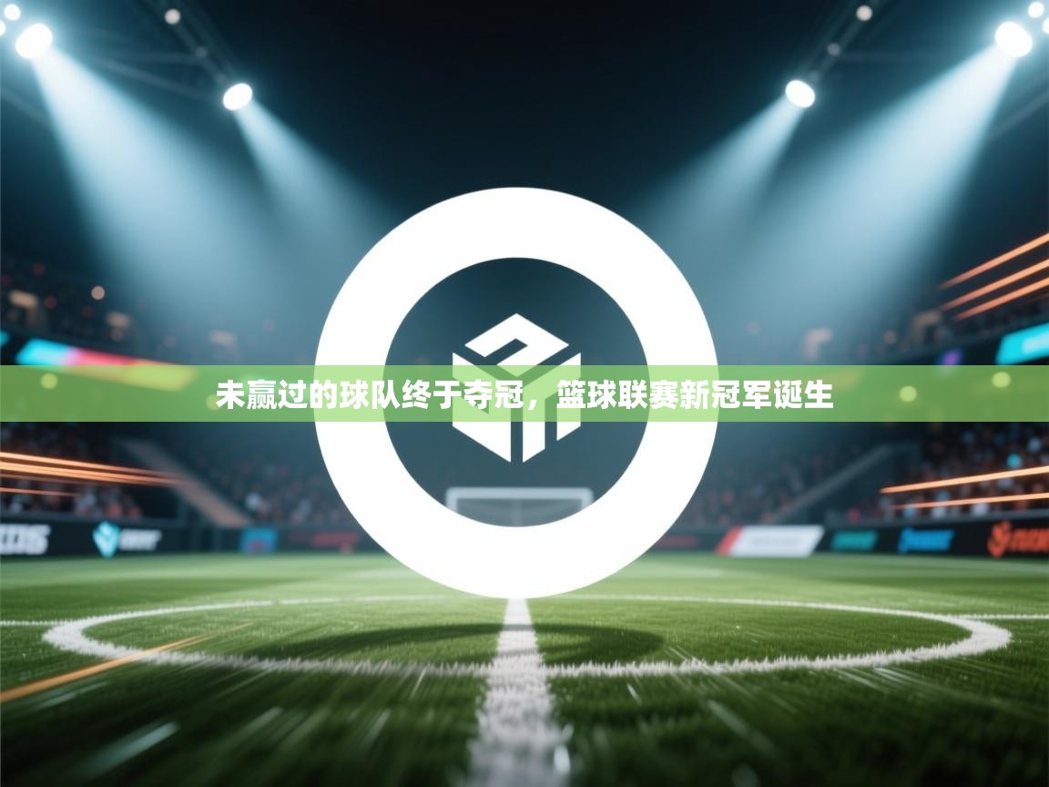 未赢过的球队终于夺冠，篮球联赛新冠军诞生  第2张